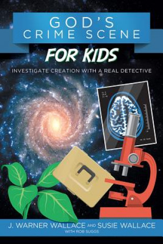 Kniha God's Crime Scene for Kids: Investigate Creation with a Real Detective J. Warner Wallace