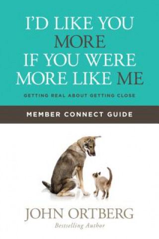 Knjiga I'd Like You More If You Were More Like Me Member Connect Guide: Getting Real about Getting Close John Ortberg