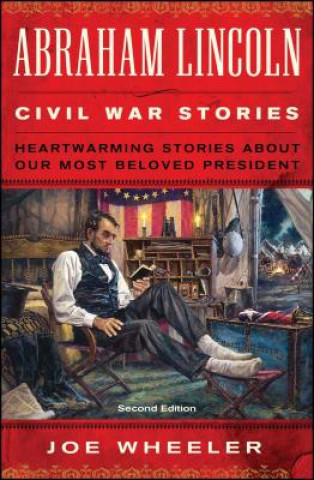 Kniha Abraham Lincoln Civil War Stories: Second Edition: Heartwarming Stories about Our Most Beloved President Joe Wheeler