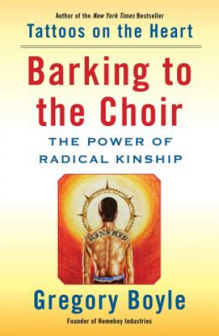 Könyv Barking to the Choir: The Power of Radical Kinship Gregory Boyle