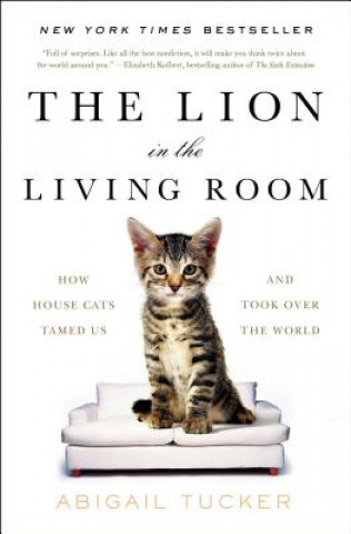 Książka The Lion in the Living Room: How House Cats Tamed Us and Took Over the World Abigail Tucker