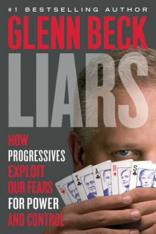 Book Liars: How Progressives Exploit Our Fears for Power and Control Glenn Beck
