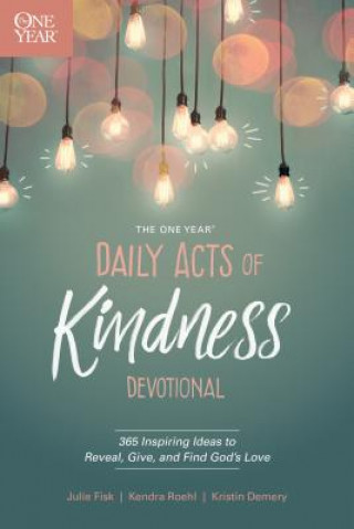 Book The One Year Daily Acts of Kindness Devotional: 365 Inspiring Ideas to Reveal, Give, and Find God's Love Kristin Demery