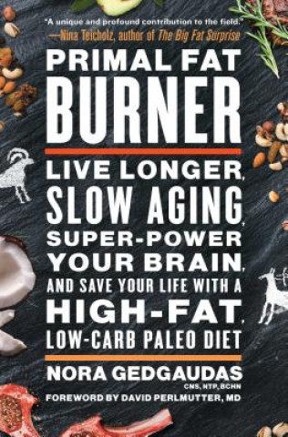 Carte Primal Fat Burner: Live Longer, Slow Aging, Super-Power Your Brain, and Save Your Life with a High-Fat, Low-Carb Paleo Diet Nora Gedgaudas