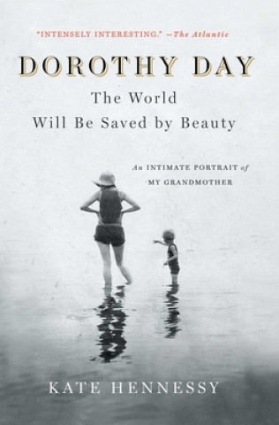 Könyv Dorothy Day: The World Will Be Saved by Beauty Kate Hennessy