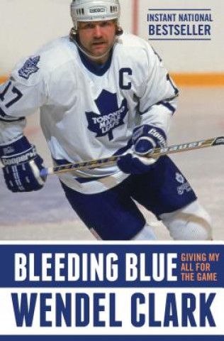 Knjiga Bleeding Blue: Giving My All for the Game Wendel Clark