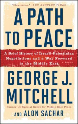 Book A Path to Peace: A Brief History of Israeli-Palestinian Negotiations and a Way Forward in the Middle East George J. Mitchell