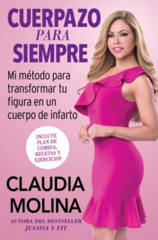 Kniha Cuerpazo Para Siempre (Spanish Original): Mi Método Para Transformar Tu Figura En Un Cuerpo de Infarto Claudia Molina