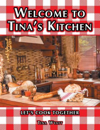 Kniha Welcome to Tina's Kitchen Tina Wyatt