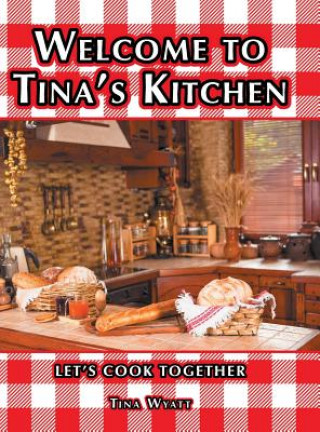 Книга Welcome to Tina's Kitchen Tina Wyatt