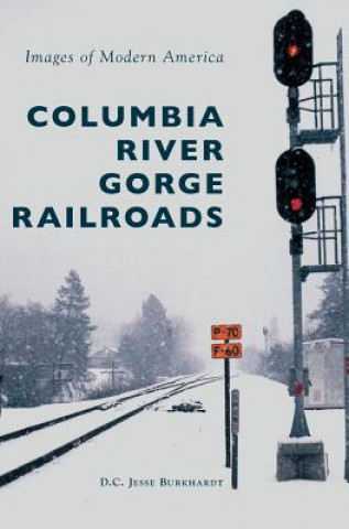 Книга COLUMBIA RIVER GORGE RAILROADS D. C. Jesse Burkhardt