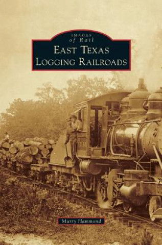 Kniha EAST TEXAS LOGGING RAILROADS Murry Hammond