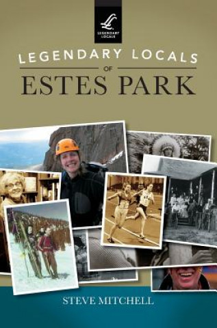 Книга LEGENDARY LOCALS OF ESTES PARK Steve Mitchell