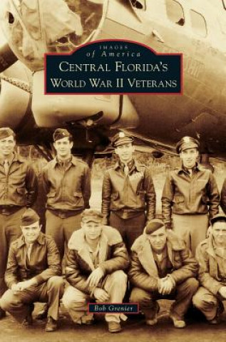 Könyv CENTRAL FLORIDAS WWII VETERANS Bob Grenier