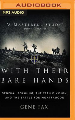 Digital With Their Bare Hands: General Pershing, the 79th Division, and the Battle for Montfaucon Gene Fax