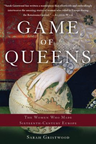 Kniha Game of Queens: The Women Who Made Sixteenth-Century Europe Sarah Gristwood