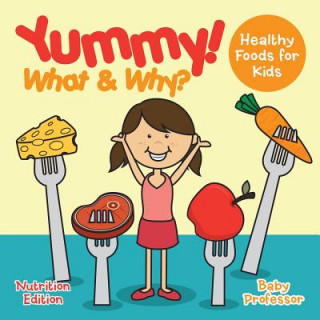 Kniha Yummy! What & Why? - Healthy Foods for Kids - Nutrition Edition Baby Professor