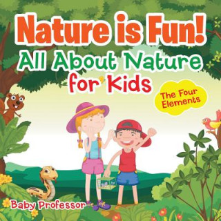 Kniha Nature is Fun! All About Nature for Kids - The Four Elements Baby Professor