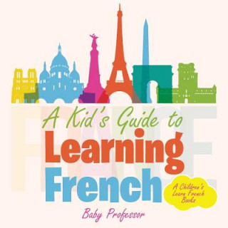 Carte Kid's Guide to Learning French A Children's Learn French Books Baby Professor