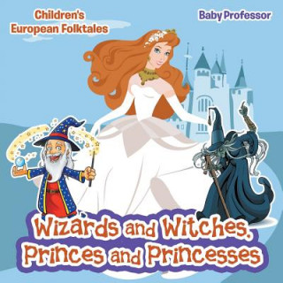 Knjiga Wizards and Witches, Princes and Princesses Children's European Folktales Baby Professor