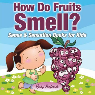 Könyv How Do Fruits Smell? - Sense & Sensation Books for Kids Baby Professor
