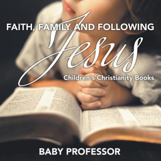 Kniha Faith, Family, and Following Jesus Children's Christianity Books Baby Professor