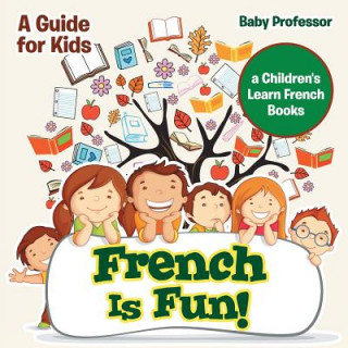 Carte French Is Fun! A Guide for Kids a Children's Learn French Books Baby Professor
