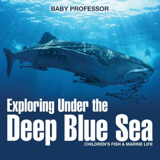 Книга Exploring Under the Deep Blue Sea Children's Fish & Marine Life Baby Professor