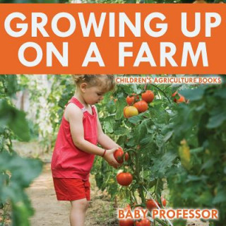 Kniha Growing up on a Farm - Children's Agriculture Books Baby Professor