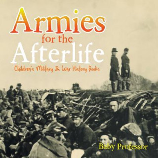 Carte Armies for the Afterlife Children's Military & War History Books Baby Professor