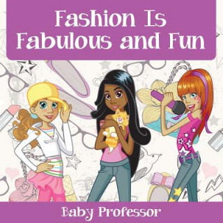 Kniha Fashion Is Fabulous and Fun Children's Fashion Books Baby Professor