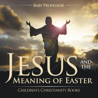 Kniha Jesus and the Meaning of Easter Children's Christianity Books Baby Professor