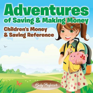 Kniha Adventures of Saving & Making Money -Children's Money & Saving Reference Baby Professor