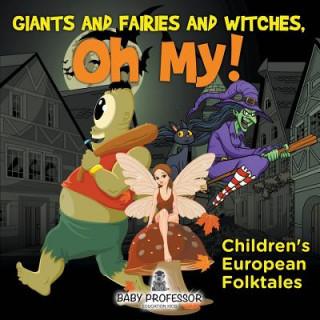 Kniha Giants and Fairies and Witches, Oh My! Children's European Folktales Baby Professor