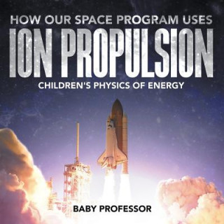 Kniha How Our Space Program Uses Ion Propulsion Children's Physics of Energy Baby Professor