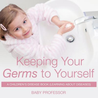 Knjiga Keeping Your Germs to Yourself A Children's Disease Book (Learning About Diseases) Baby Professor