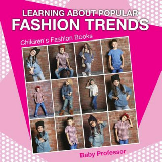 Kniha Learning about Popular Fashion Trends Children's Fashion Books Baby Professor