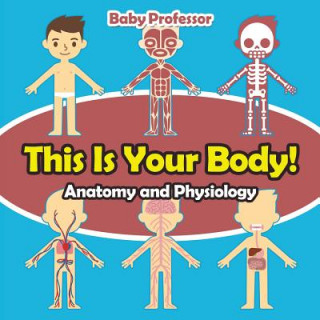 Książka This Is Your Body! Anatomy and Physiology Baby Professor