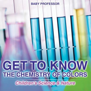 Kniha Get to Know the Chemistry of Colors Children's Science & Nature Baby Professor