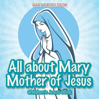 Kniha All about Mary Mother of Jesus Children's Jesus Book Baby Professor