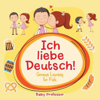Könyv Ich liebe Deutsch! German Learning for Kids Baby Professor