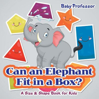 Kniha Can an Elephant Fit in a Box? A Size & Shape Book for Kids Baby Professor