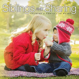 Carte Siblings and Sharing- Children's Family Life Books Baby Professor