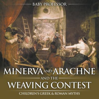 Książka Minerva and Arachne and the Weaving Contest- Children's Greek & Roman Myths Baby Professor
