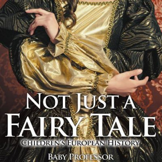 Könyv Not Just a Fairy Tale Children's European History Baby Professor