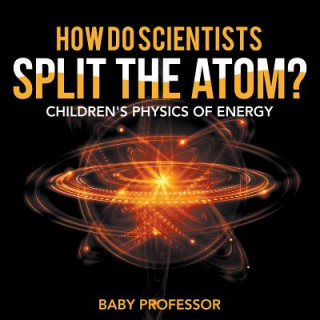Boek How Do Scientists Split the Atom? Children's Physics of Energy Baby Professor