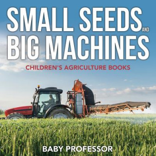 Knjiga Small Seeds and Big Machines - Children's Agriculture Books Baby Professor