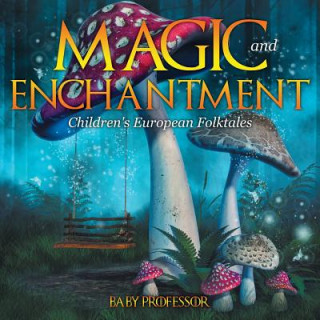 Kniha Magic and Enchantment Children's European Folktales Baby Professor