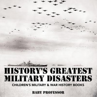 Carte History's Greatest Military Disasters Children's Military & War History Books Baby Professor