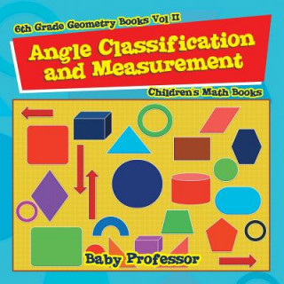 Könyv Angle Classification and Measurement - 6th Grade Geometry Books Vol II Children's Math Books Baby Professor